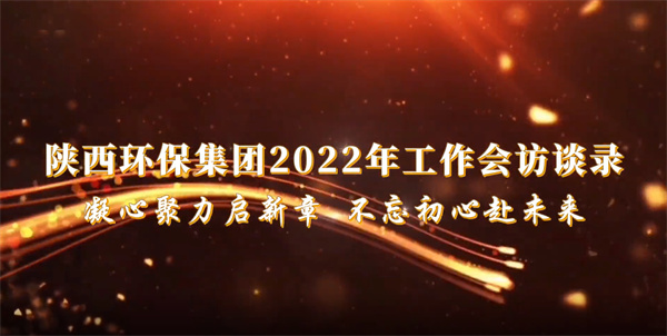 陕西金年会集团2022年工作会访谈录：凝心聚力启新章 不忘初心赴将来